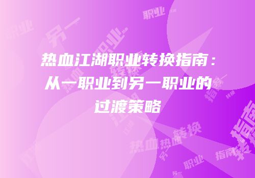热血江湖职业转换指南：从一职业到另一职业的过渡策略