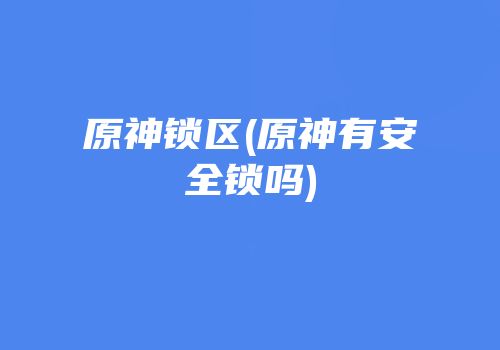 原神锁区(原神有安全锁吗)