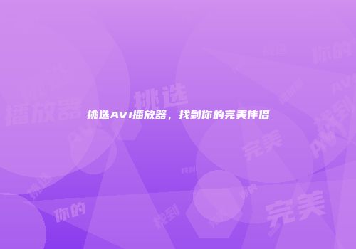挑选AVI播放器，找到你的完美伴侣