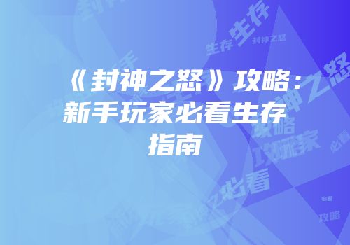 《封神之怒》攻略：新手玩家必看生存指南