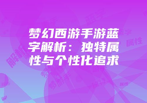 梦幻西游手游蓝字解析：独特属性与个性化追求