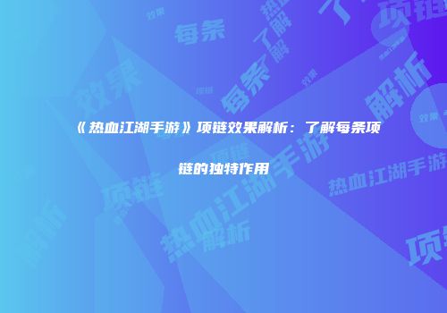 《热血江湖手游》项链效果解析：了解每条项链的独特作用