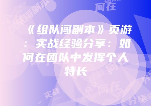 《组队闯副本》页游：实战经验分享：如何在团队中发挥个人特长