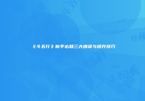 《斗五行》新手必知三大错误与提升技巧