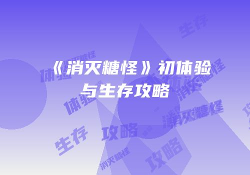 《消灭糖怪》初体验与生存攻略