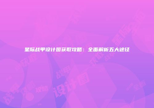 星际战甲设计图获取攻略：全面解析五大途径