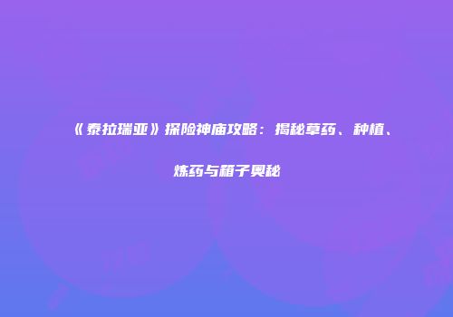 《泰拉瑞亚》探险神庙攻略：揭秘草药、种植、炼药与箱子奥秘