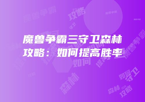 魔兽争霸三守卫森林攻略：如何提高胜率