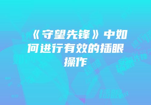 《守望先锋》中如何进行有效的插眼操作