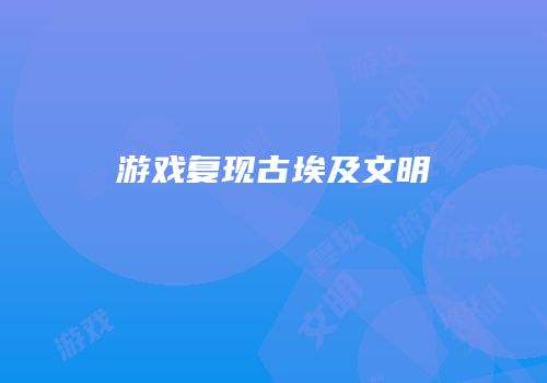 游戏复现古埃及文明