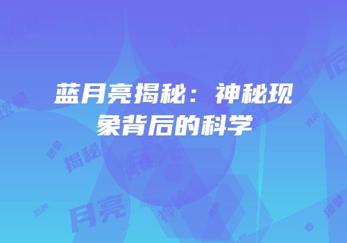 蓝月亮揭秘：神秘现象背后的科学