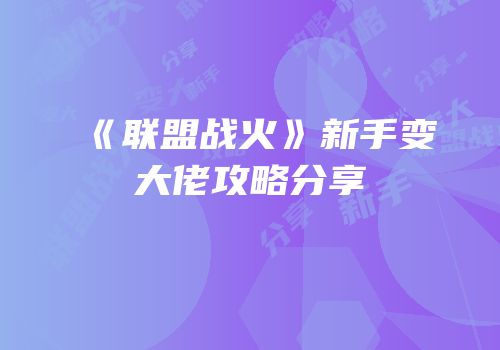 《联盟战火》新手变大佬攻略分享