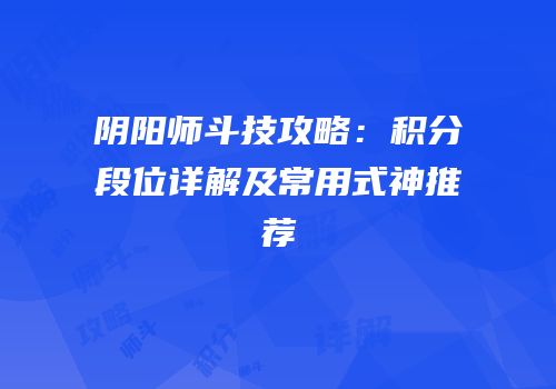 阴阳师斗技攻略：积分段位详解及常用式神推荐