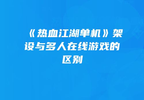 《热血江湖单机》架设与多人在线游戏的区别