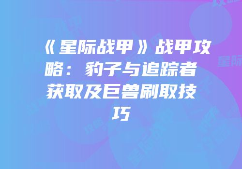 《星际战甲》战甲攻略：豹子与追踪者获取及巨兽刷取技巧