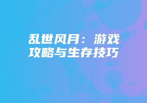 乱世风月：游戏攻略与生存技巧