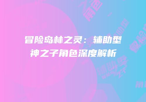 冒险岛林之灵：辅助型神之子角色深度解析