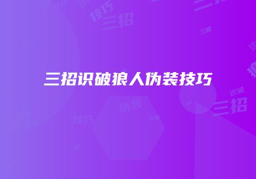 三招识破狼人伪装技巧