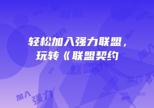 轻松加入强力联盟，玩转《联盟契约