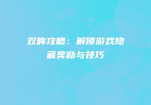 双眸攻略：解锁游戏隐藏奖励与技巧