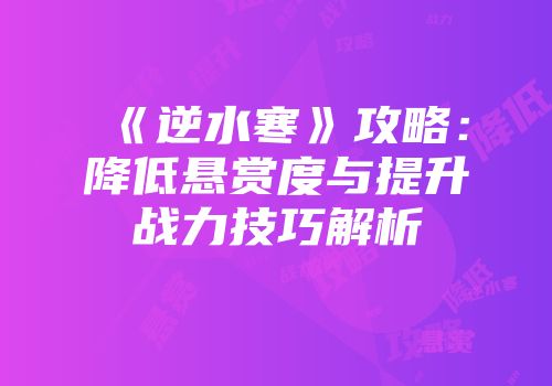 《逆水寒》攻略：降低悬赏度与提升战力技巧解析