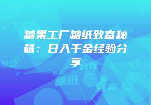 糖果工厂糖纸致富秘籍：日入千金经验分享