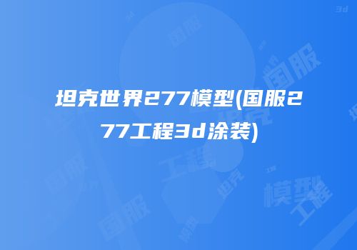 坦克世界277模型(国服277工程3d涂装)