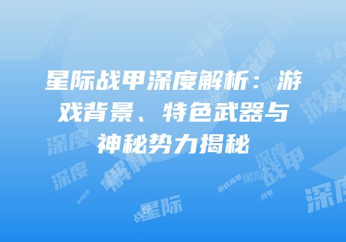 星际战甲深度解析：游戏背景、特色武器与神秘势力揭秘