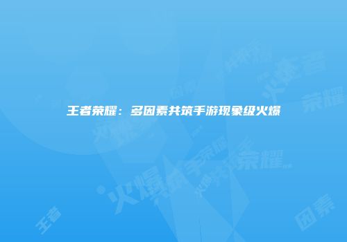 王者荣耀：多因素共筑手游现象级火爆