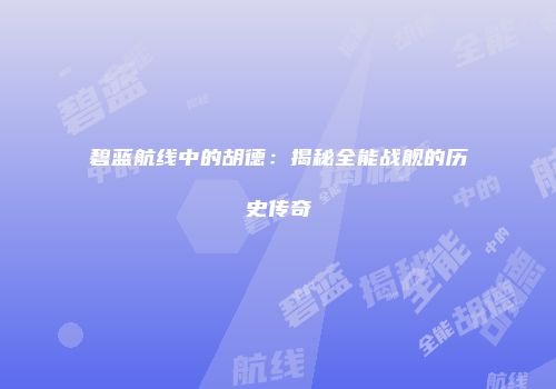 碧蓝航线中的胡德：揭秘全能战舰的历史传奇