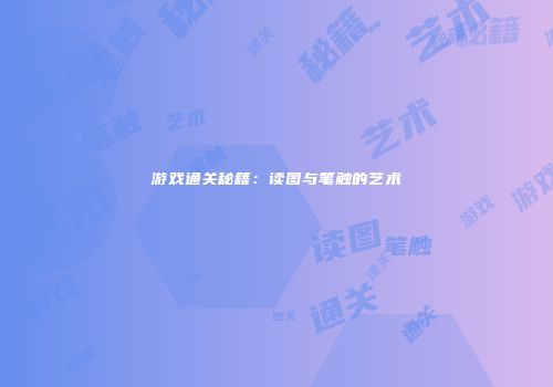 游戏通关秘籍：读图与笔触的艺术