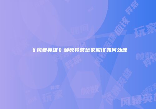 《风暴英雄》帧数异常玩家应该如何处理