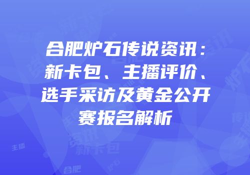 合肥炉石传说资讯：新卡包、主播评价、选手采访及黄金公开赛报名解析