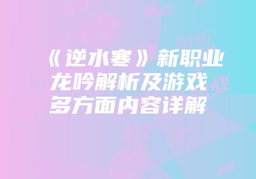 《逆水寒》新职业龙吟解析及游戏多方面内容详解
