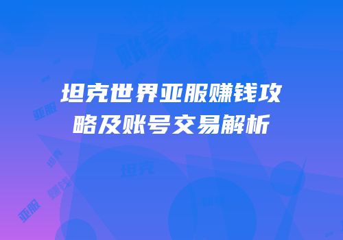 坦克世界亚服赚钱攻略及账号交易解析