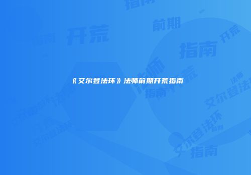 《艾尔登法环》法师前期开荒指南
