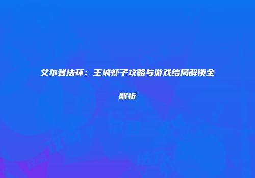 艾尔登法环：王城虾子攻略与游戏结局解锁全解析