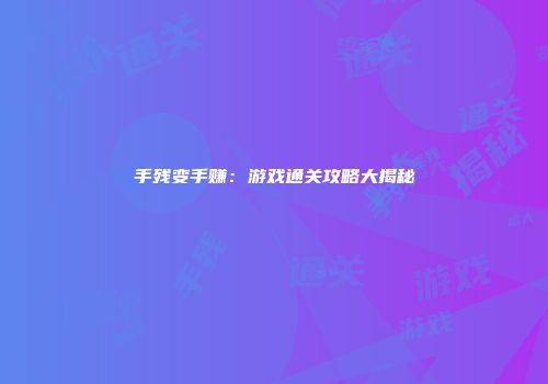 手残变手赚：游戏通关攻略大揭秘