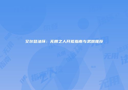 艾尔登法环：无用之人开荒指南与武器推荐