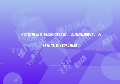 《泰拉瑞亚》灾厄模式攻略：无限自动加入、无敌版与飞行技巧揭秘