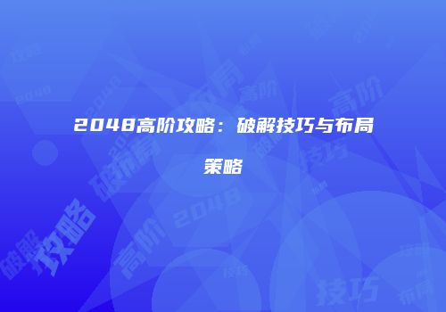 2048高阶攻略：破解技巧与布局策略