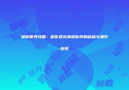 迷你世界攻略：迷你豆兑换迷你币的秘籍与操作步骤