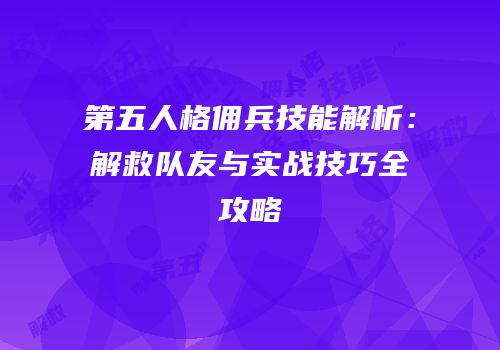 第五人格佣兵技能解析：解救队友与实战技巧全攻略