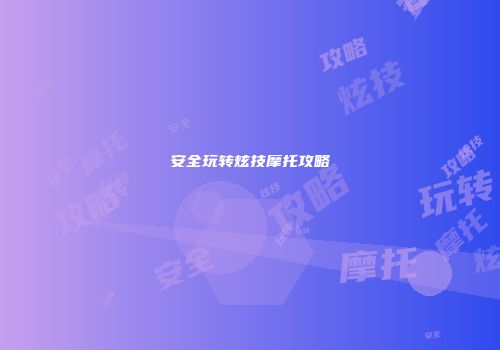 安全玩转炫技摩托攻略