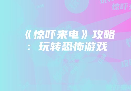 《惊吓来电》攻略：玩转恐怖游戏