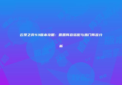 云顶之弈S3版本攻略：露露阵容搭配与热门阵容分析