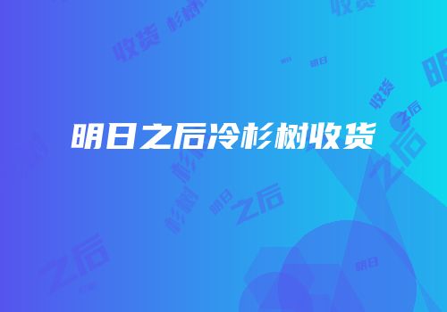 明日之后冷杉树收货