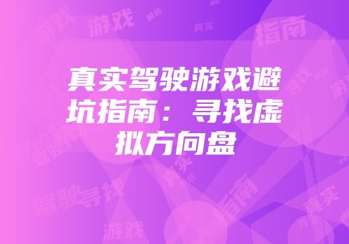 真实驾驶游戏避坑指南：寻找虚拟方向盘
