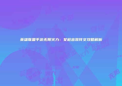 英雄联盟手游无限火力：女枪出装符文攻略解析