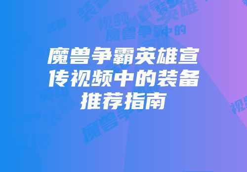 魔兽争霸英雄宣传视频中的装备推荐指南